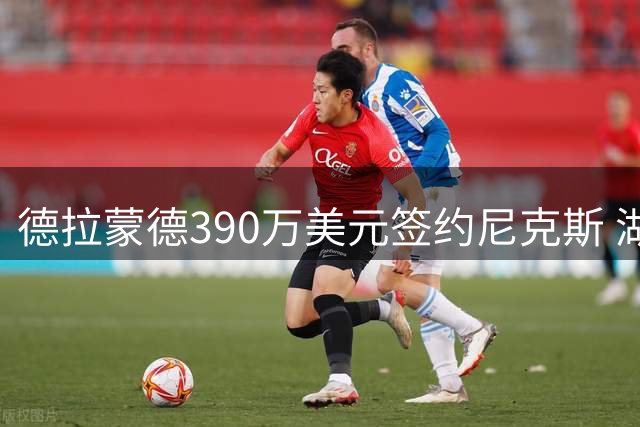 德拉蒙德390万美元签约尼克斯 湖人内线补强势头受挫