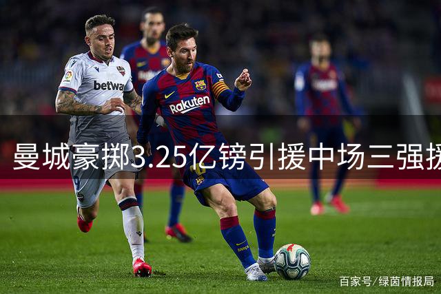 曼城豪掷3.25亿镑引援中场三强援