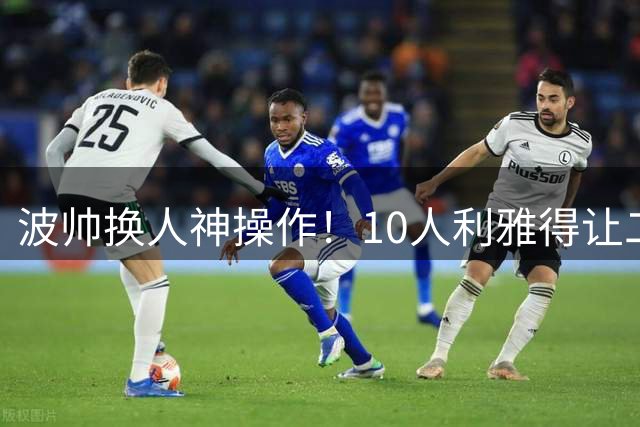 波帅换人神操作！10人利雅得让二追三 马内双响导演逆转好戏