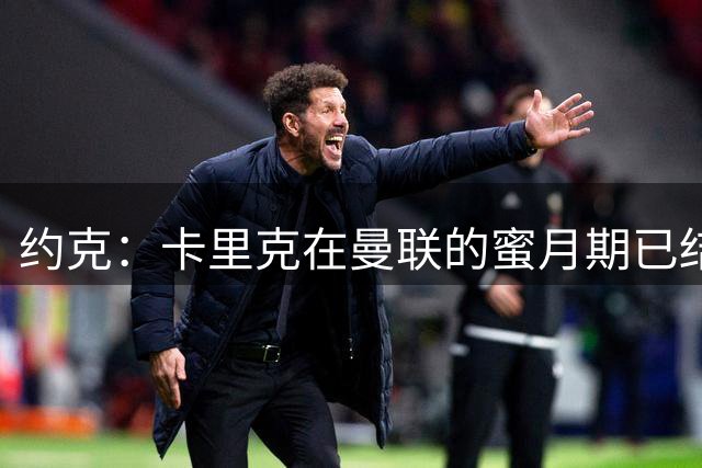 约克：卡里克在曼联的蜜月期已结束，必须证明自己的执教能力