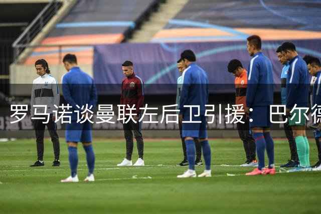 罗马诺谈曼联左后卫引援：巴尔德操作不了，马特森肯定留在维拉