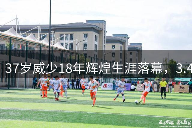 37岁威少18年辉煌生涯落幕，3.49亿薪金创传奇